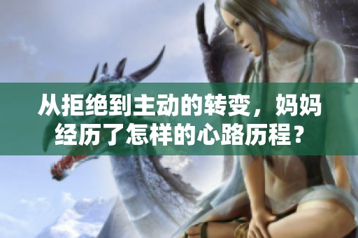 从拒绝到主动的转变，妈妈经历了怎样的心路历程？