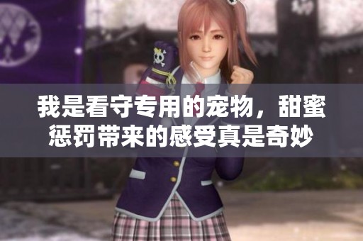 我是看守专用的宠物，甜蜜惩罚带来的感受真是奇妙