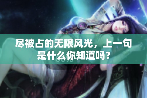 尽被占的无限风光，上一句是什么你知道吗？