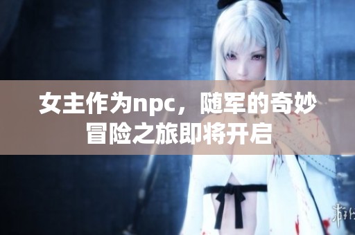女主作为npc，随军的奇妙冒险之旅即将开启