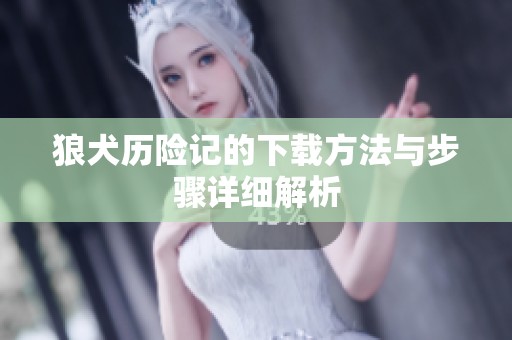 狼犬历险记的下载方法与步骤详细解析