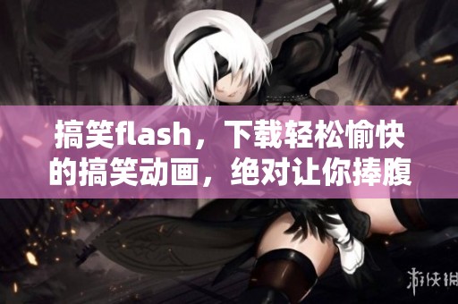搞笑flash，下载轻松愉快的搞笑动画，绝对让你捧腹大笑