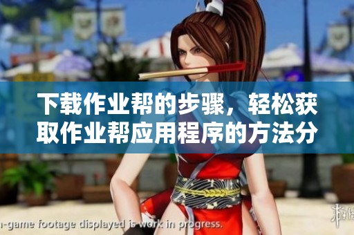 下载作业帮的步骤，轻松获取作业帮应用程序的方法分享