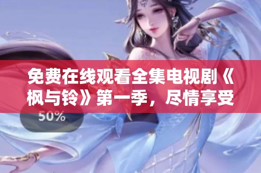免费在线观看全集电视剧《枫与铃》第一季，尽情享受精彩剧情吧