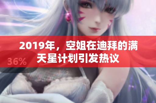 2019年，空姐在迪拜的满天星计划引发热议