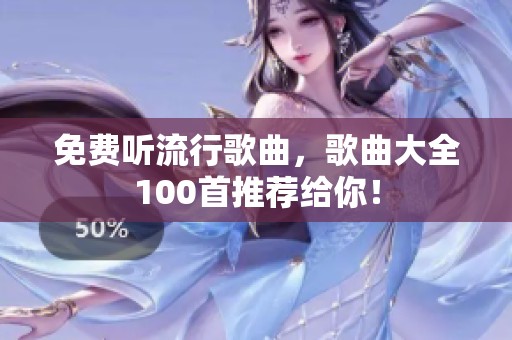 免费听流行歌曲，歌曲大全100首推荐给你！