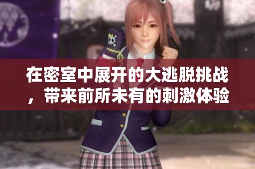 在密室中展开的大逃脱挑战，带来前所未有的刺激体验与惊喜惊险！