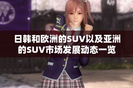 日韩和欧洲的SUV以及亚洲的SUV市场发展动态一览