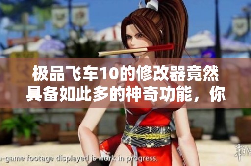 极品飞车10的修改器竟然具备如此多的神奇功能，你绝对不容错过！