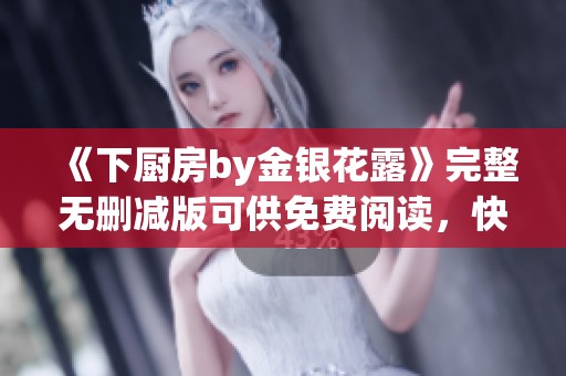 《下厨房by金银花露》完整无删减版可供免费阅读，快来体验美味！