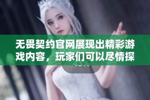 无畏契约官网展现出精彩游戏内容，玩家们可以尽情探索这个世界