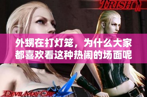 外甥在打灯笼，为什么大家都喜欢看这种热闹的场面呢
