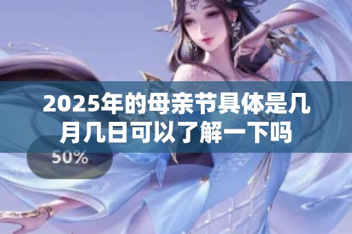 2025年的母亲节具体是几月几日可以了解一下吗