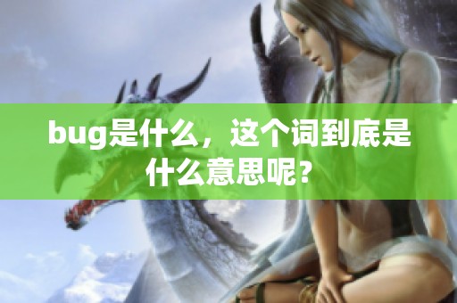 bug是什么，这个词到底是什么意思呢？