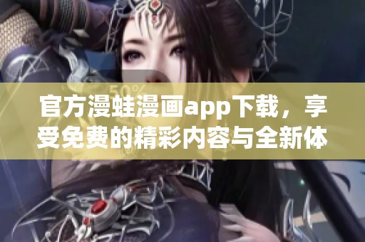 官方漫蛙漫画app下载，享受免费的精彩内容与全新体验