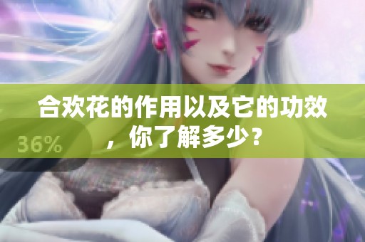 合欢花的作用以及它的功效，你了解多少？