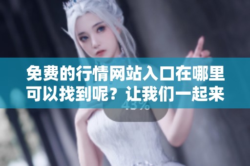 免费的行情网站入口在哪里可以找到呢？让我们一起来了解一下吧。