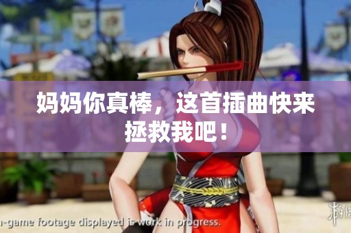 妈妈你真棒，这首插曲快来拯救我吧！