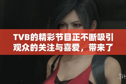 TVB的精彩节目正不断吸引观众的关注与喜爱，带来了许多惊喜与感动。
