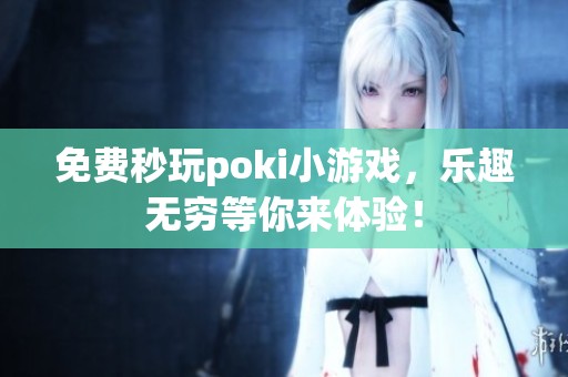 免费秒玩poki小游戏，乐趣无穷等你来体验！