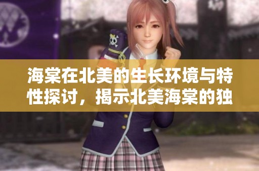 海棠在北美的生长环境与特性探讨，揭示北美海棠的独特魅力