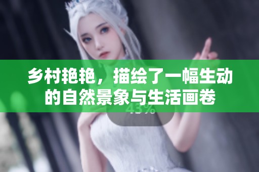 乡村艳艳，描绘了一幅生动的自然景象与生活画卷