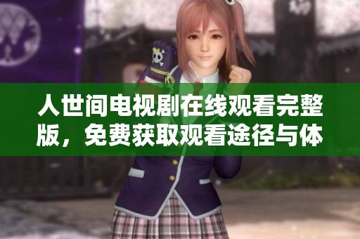 人世间电视剧在线观看完整版，免费获取观看途径与体验分享