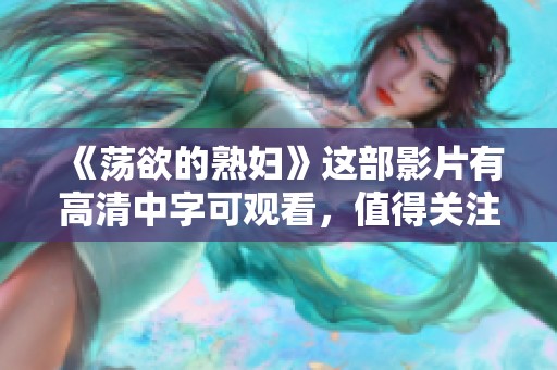 《荡欲的**》这部影片有高清中字可观看，值得关注与品味。