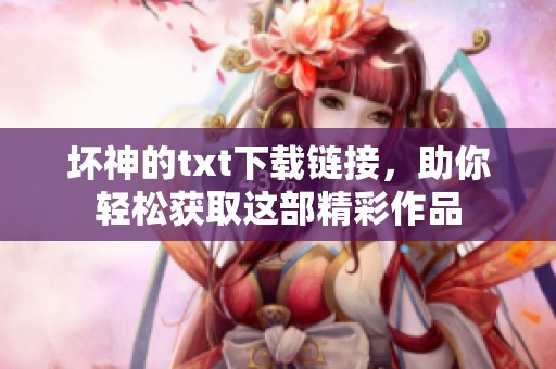 坏神的txt下载链接，助你轻松获取这部精彩作品