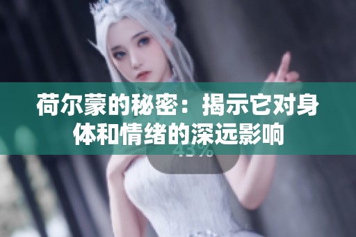荷尔蒙的秘密：揭示它对身体和情绪的深远影响