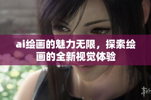 ai绘画的魅力无限，探索绘画的全新视觉体验