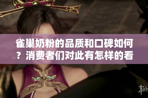 雀巢奶粉的品质和口碑如何？消费者们对此有怎样的看法呢？