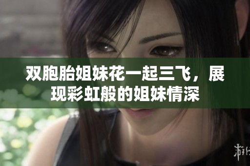 双胞胎姐妹花一起三飞，展现彩虹般的姐妹情深
