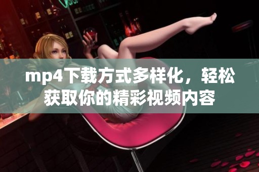 mp4下载方式多样化，轻松获取你的精彩视频内容