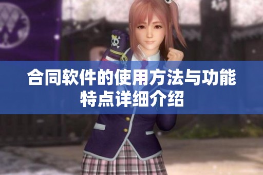 合同软件的使用方法与功能特点详细介绍