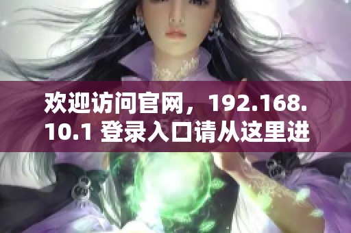 欢迎访问官网，192.168.10.1 登录入口请从这里进入