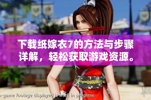 下载纸嫁衣7的方法与步骤详解，轻松获取游戏资源。