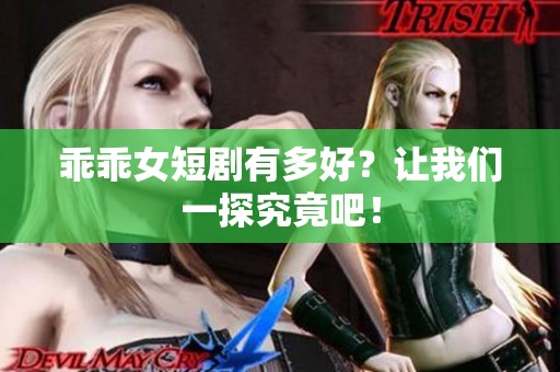 乖乖女短剧有多好？让我们一探究竟吧！