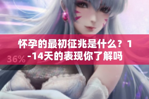 怀孕的最初征兆是什么？1-14天的表现你了解吗
