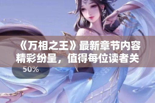 《万相之王》最新章节内容精彩纷呈，值得每位读者关注与期待！