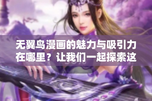 无翼鸟漫画的魅力与吸引力在哪里？让我们一起探索这部作品的精彩内容。