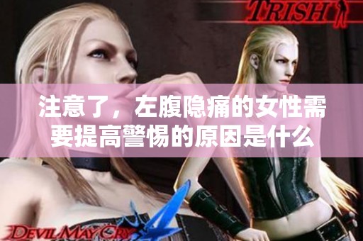 注意了，左腹隐痛的女性需要提高警惕的原因是什么