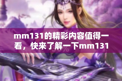mm131的精彩内容值得一看，快来了解一下mm131背后的故事吧！