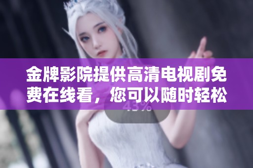 金牌影院提供高清电视剧免费在线看，您可以随时轻松享受精彩内容