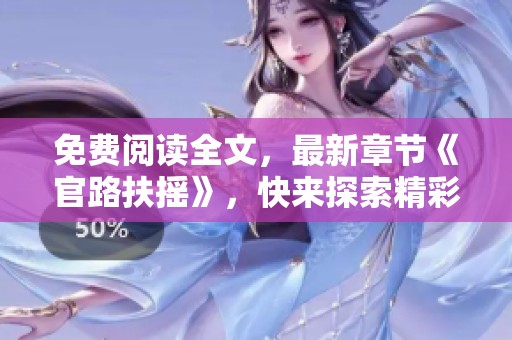 免费阅读全文，最新章节《官路扶摇》，快来探索精彩内容吧！