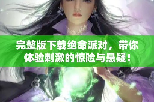完整版下载绝命派对，带你体验刺激的惊险与悬疑！