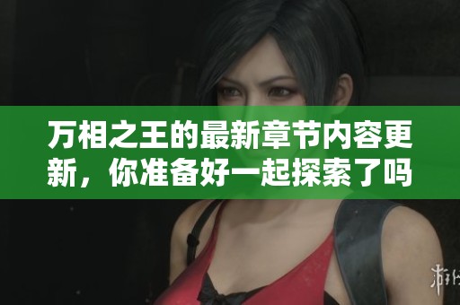 万相之王的最新章节内容更新，你准备好一起探索了吗