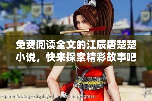 免费阅读全文的江辰唐楚楚小说，快来探索精彩故事吧