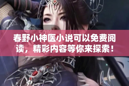 春野小神医小说可以免费阅读，精彩内容等你来探索！