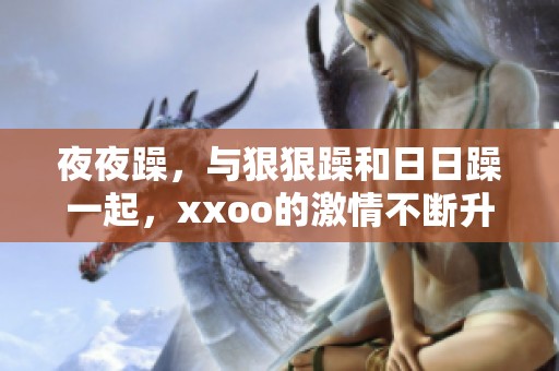 **躁，与**躁和**躁一起，xxoo的激情不断升级！